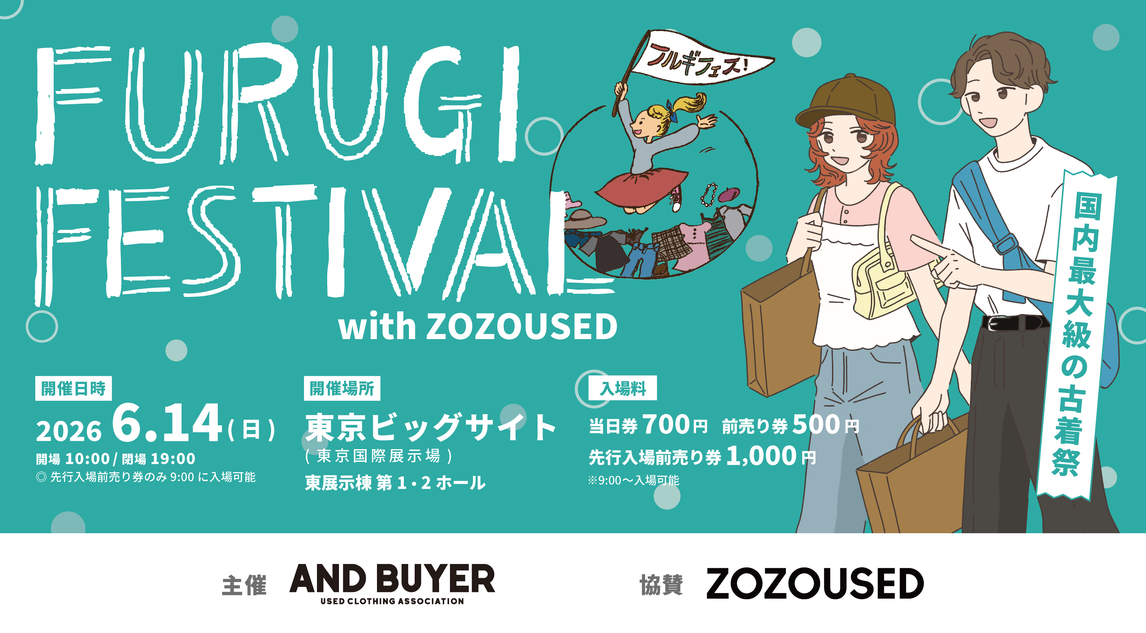 国内最大級の古着祭 『古着フェス®』 開催日・時間：2026年6月14日(日) 9:00～19:00 場所：東京ビッグサイト（東京国際展示場）東展示棟第1・2ホール 入場料料金：700円（小学生以下無料、ペット同伴不可）